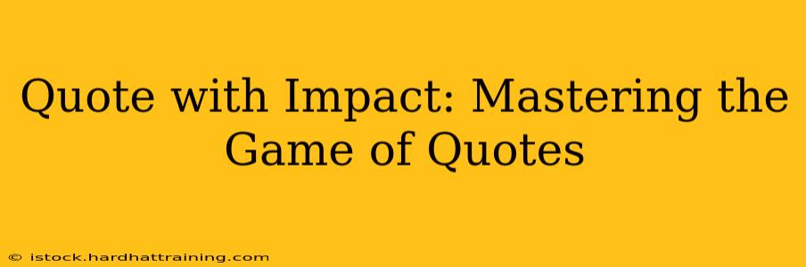 Quote with Impact: Mastering the Game of Quotes