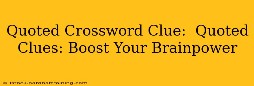 Quoted Crossword Clue:  Quoted Clues: Boost Your Brainpower