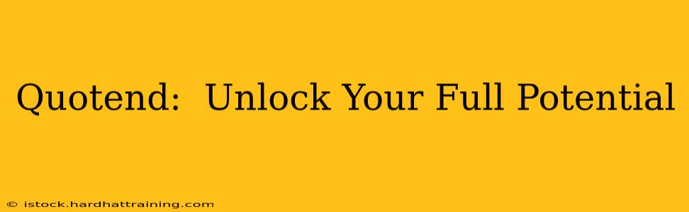 Quotend:  Unlock Your Full Potential