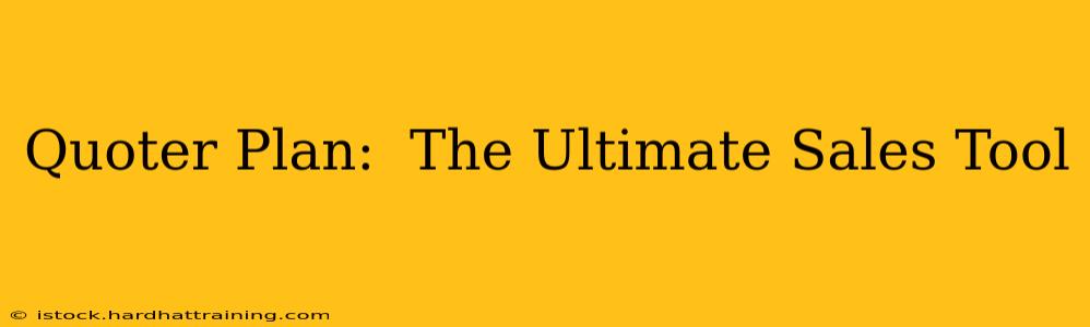 Quoter Plan:  The Ultimate Sales Tool