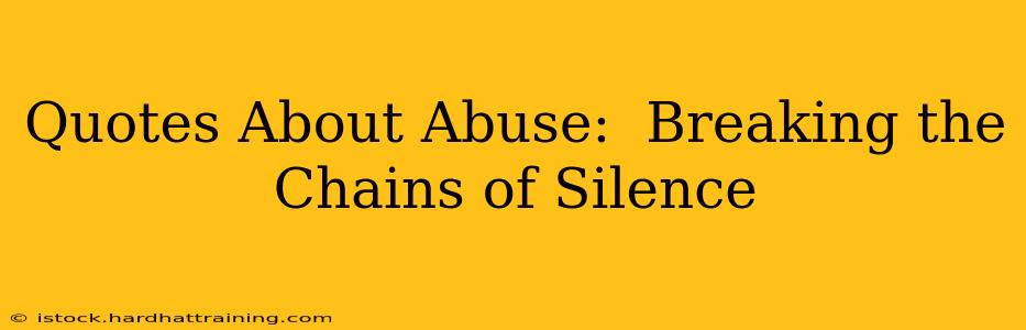 Quotes About Abuse:  Breaking the Chains of Silence