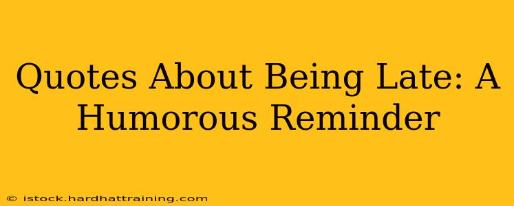 Quotes About Being Late: A Humorous Reminder