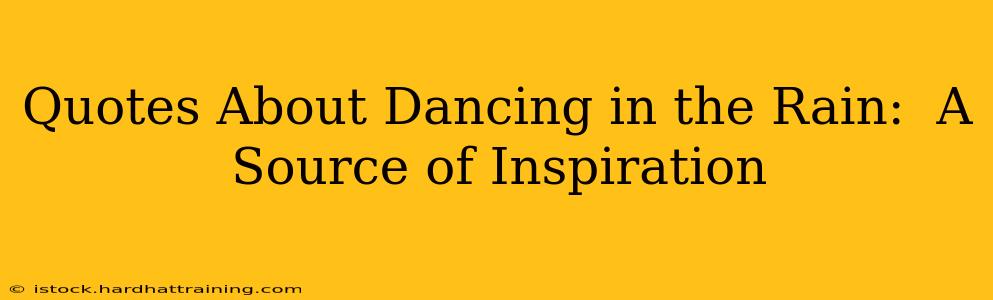 Quotes About Dancing in the Rain:  A Source of Inspiration