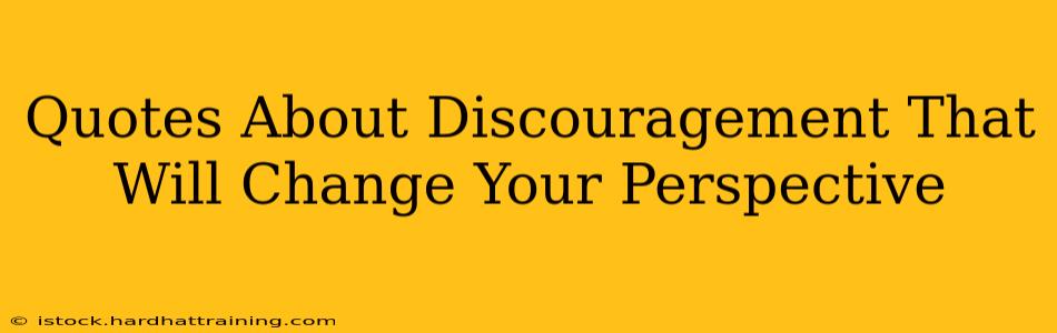 Quotes About Discouragement That Will Change Your Perspective