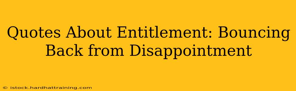 Quotes About Entitlement: Bouncing Back from Disappointment