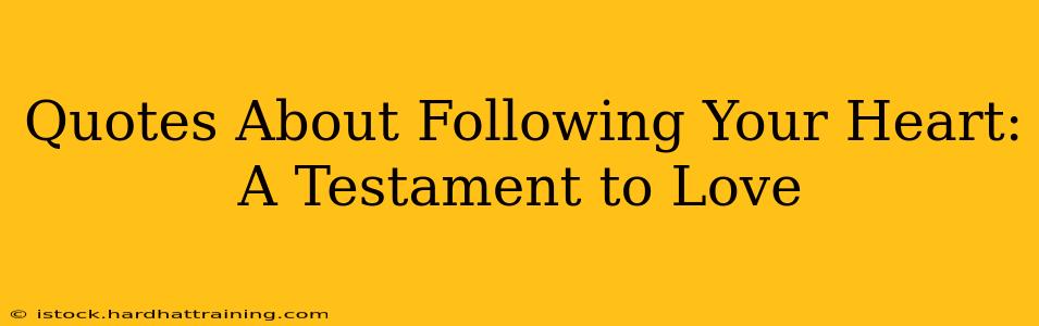 Quotes About Following Your Heart: A Testament to Love