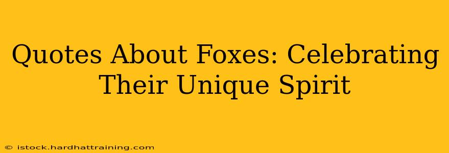Quotes About Foxes: Celebrating Their Unique Spirit