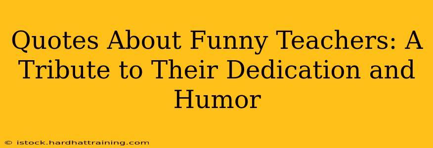 Quotes About Funny Teachers: A Tribute to Their Dedication and Humor