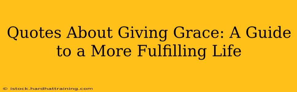 Quotes About Giving Grace: A Guide to a More Fulfilling Life