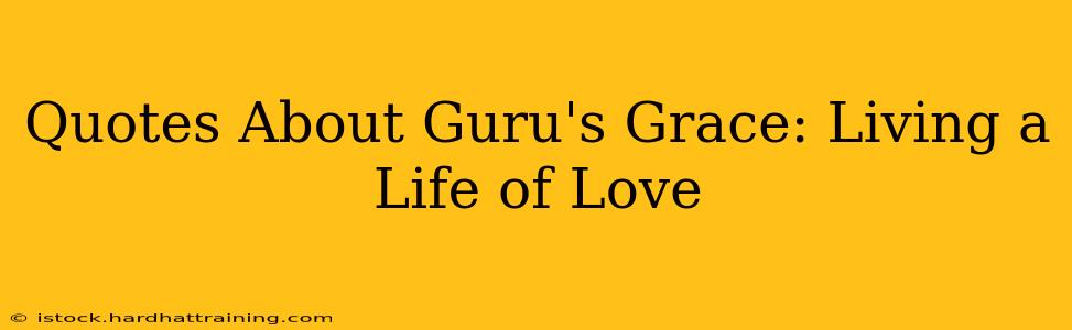 Quotes About Guru's Grace: Living a Life of Love