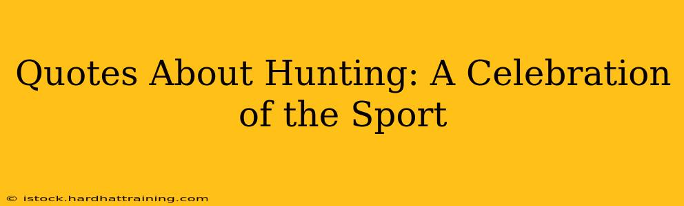 Quotes About Hunting: A Celebration of the Sport