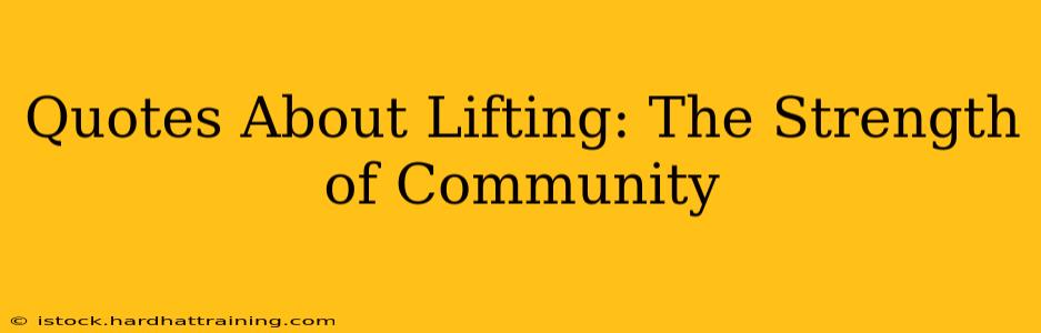 Quotes About Lifting: The Strength of Community