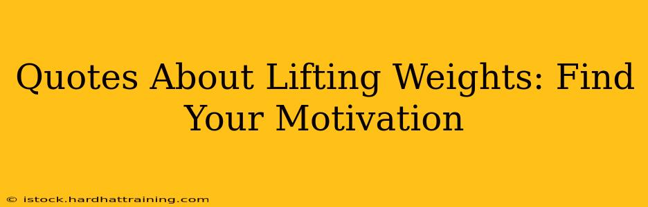 Quotes About Lifting Weights: Find Your Motivation