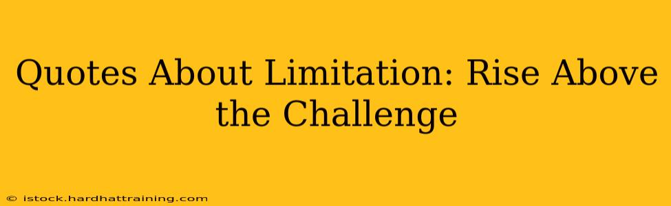 Quotes About Limitation: Rise Above the Challenge