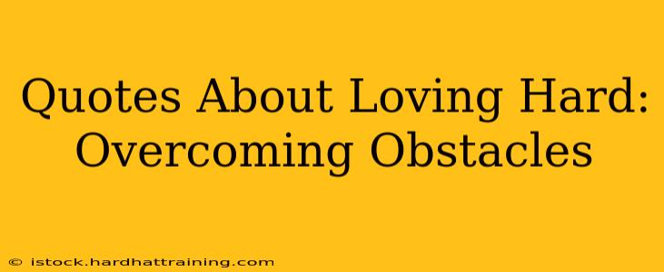 Quotes About Loving Hard: Overcoming Obstacles