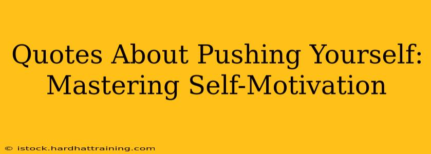 Quotes About Pushing Yourself: Mastering Self-Motivation