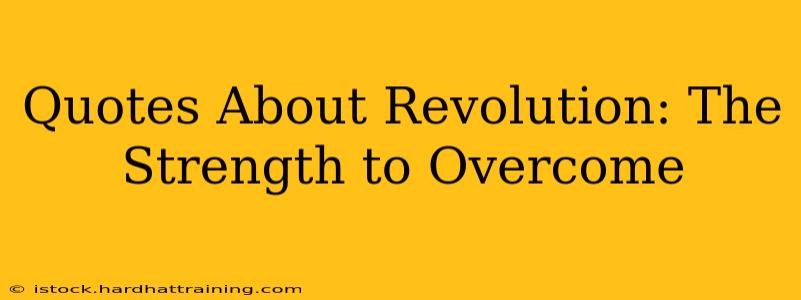Quotes About Revolution: The Strength to Overcome