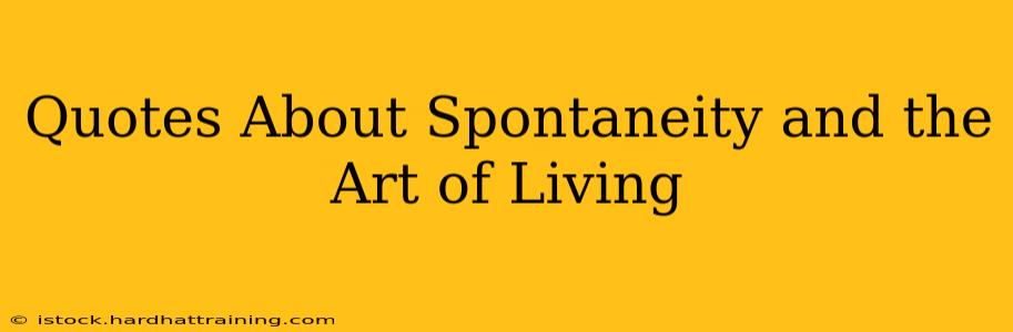 Quotes About Spontaneity and the Art of Living