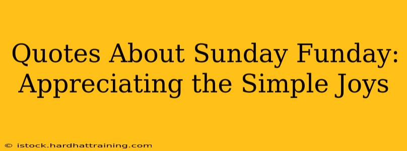 Quotes About Sunday Funday: Appreciating the Simple Joys