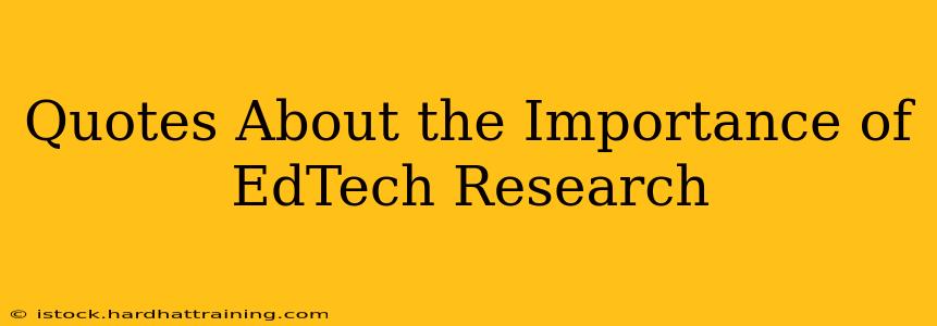 Quotes About the Importance of EdTech Research