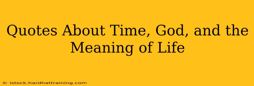 Quotes About Time, God, and the Meaning of Life