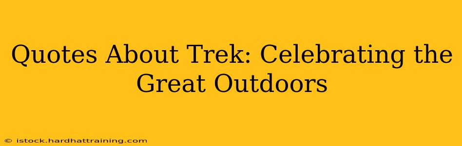 Quotes About Trek: Celebrating the Great Outdoors
