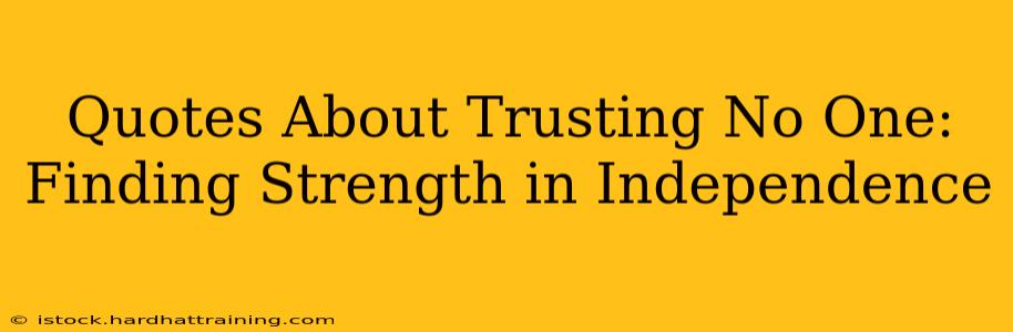Quotes About Trusting No One: Finding Strength in Independence
