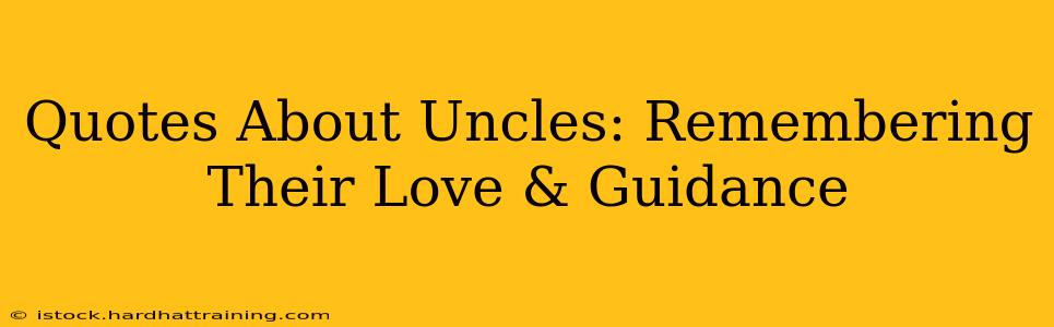 Quotes About Uncles: Remembering Their Love & Guidance
