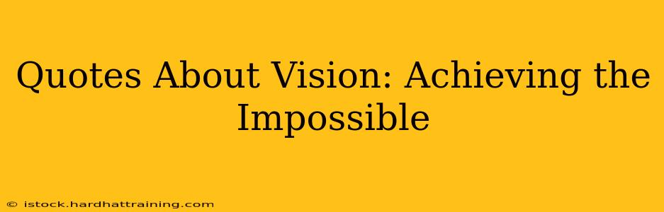 Quotes About Vision: Achieving the Impossible