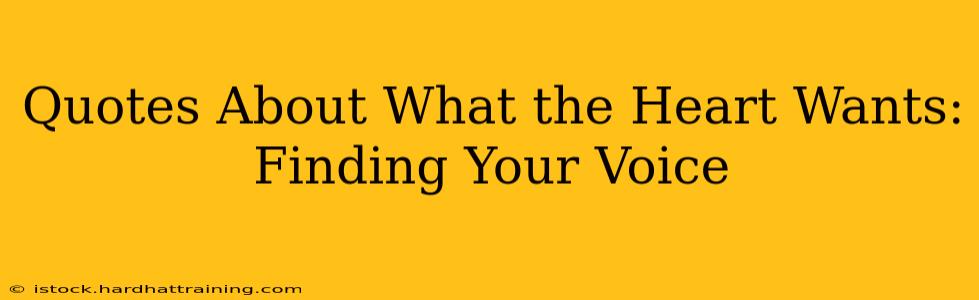 Quotes About What the Heart Wants: Finding Your Voice