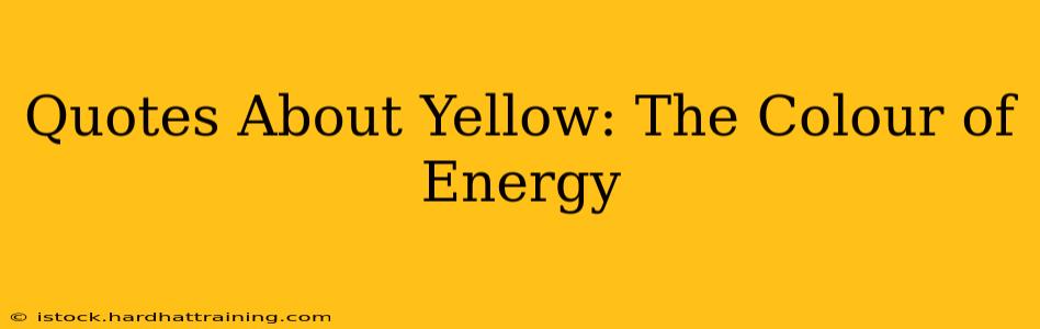 Quotes About Yellow: The Colour of Energy