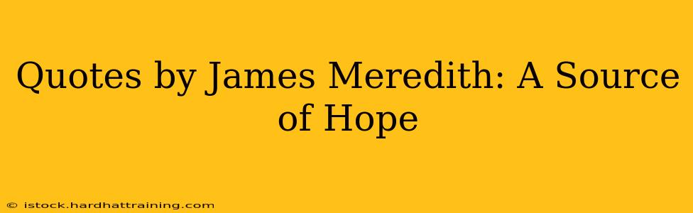 Quotes by James Meredith: A Source of Hope
