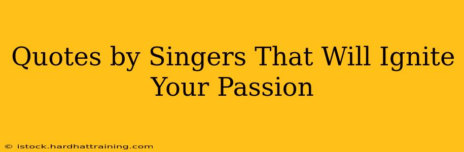 Quotes by Singers That Will Ignite Your Passion