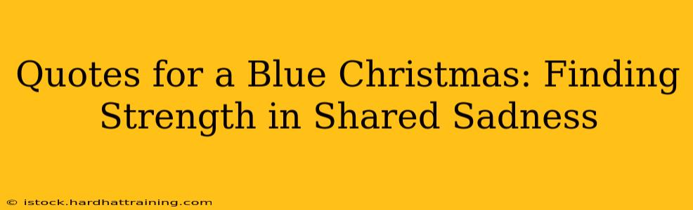 Quotes for a Blue Christmas: Finding Strength in Shared Sadness