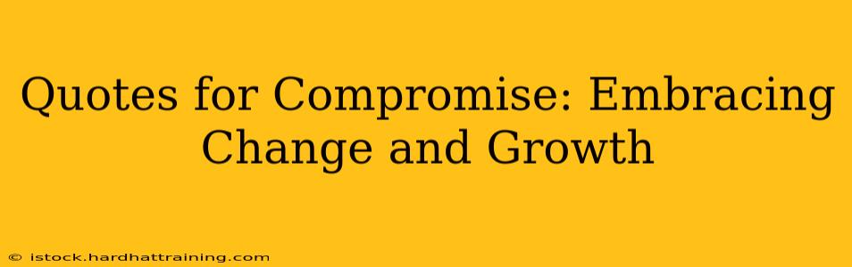 Quotes for Compromise: Embracing Change and Growth