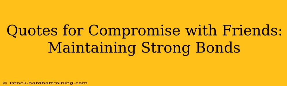 Quotes for Compromise with Friends: Maintaining Strong Bonds