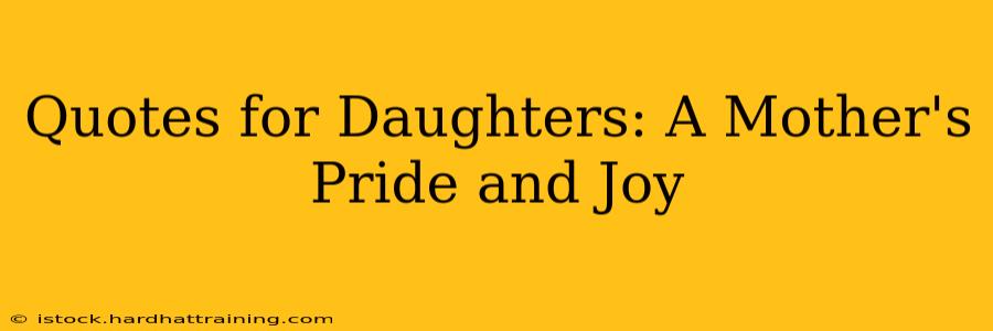 Quotes for Daughters: A Mother's Pride and Joy