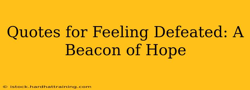 Quotes for Feeling Defeated: A Beacon of Hope