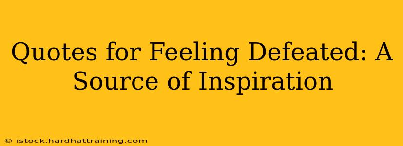 Quotes for Feeling Defeated: A Source of Inspiration