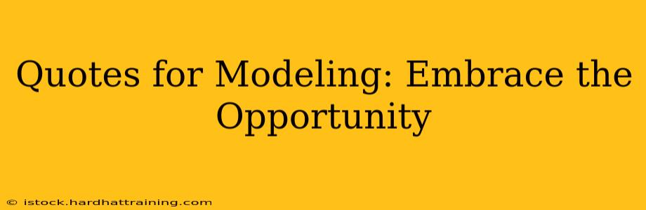 Quotes for Modeling: Embrace the Opportunity