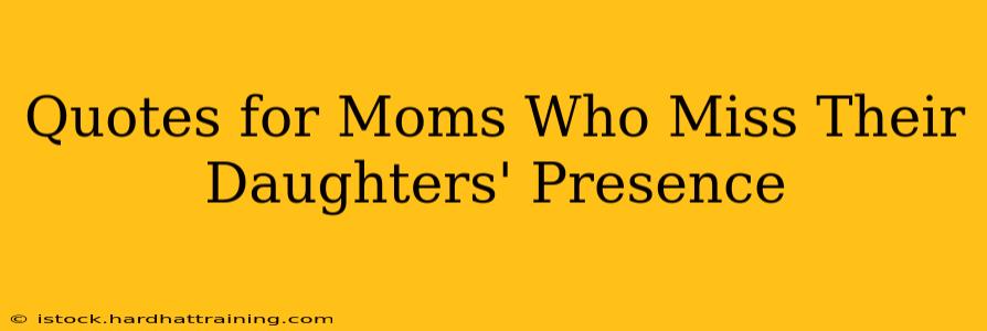 Quotes for Moms Who Miss Their Daughters' Presence