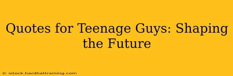 Quotes for Teenage Guys: Shaping the Future