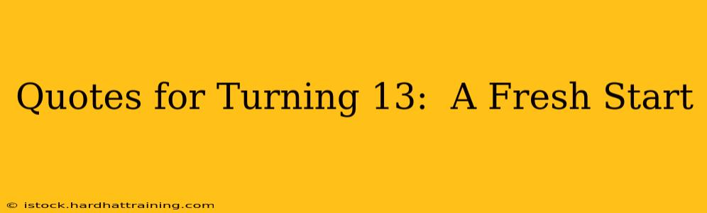 Quotes for Turning 13:  A Fresh Start