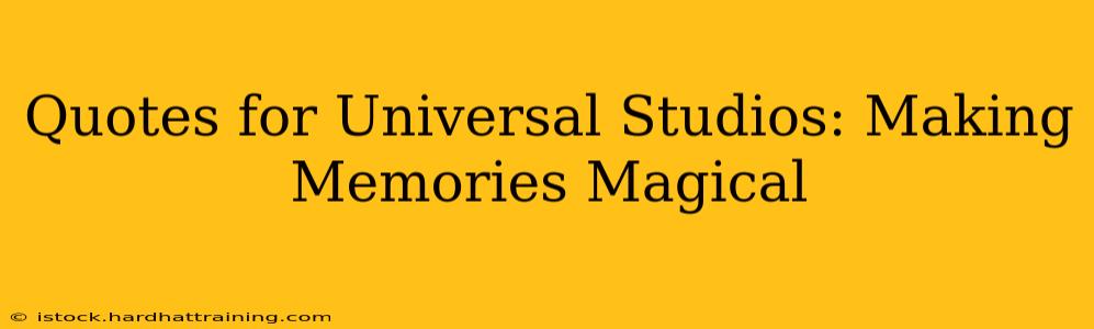 Quotes for Universal Studios: Making Memories Magical