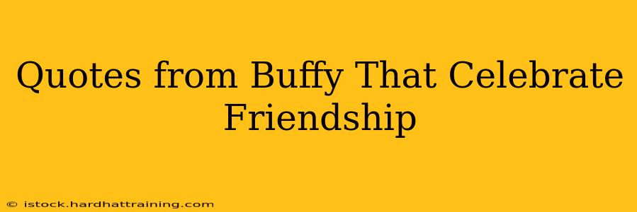 Quotes from Buffy That Celebrate Friendship