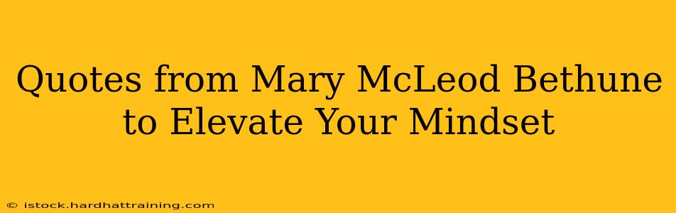 Quotes from Mary McLeod Bethune to Elevate Your Mindset