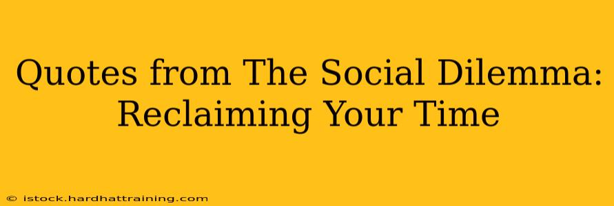 Quotes from The Social Dilemma: Reclaiming Your Time
