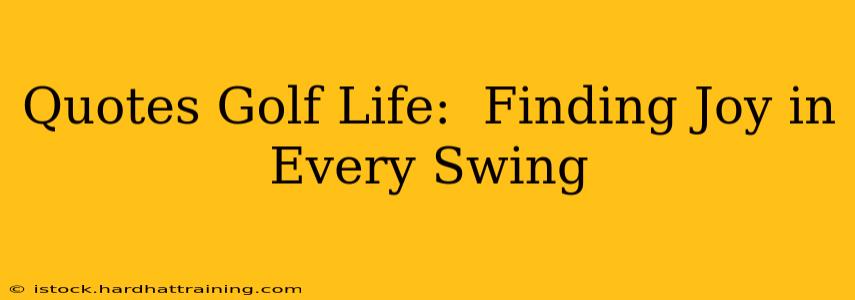Quotes Golf Life:  Finding Joy in Every Swing