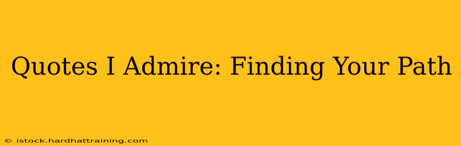 Quotes I Admire: Finding Your Path