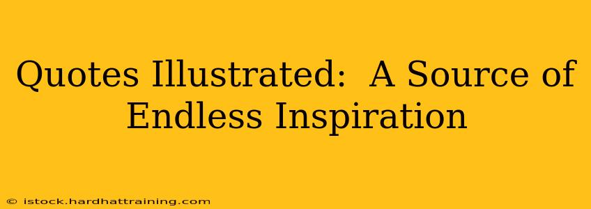 Quotes Illustrated:  A Source of Endless Inspiration
